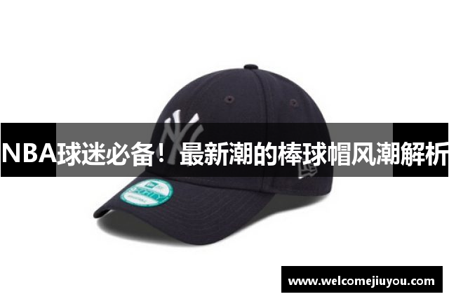 NBA球迷必备！最新潮的棒球帽风潮解析