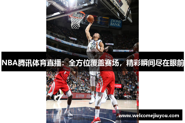 NBA腾讯体育直播：全方位覆盖赛场，精彩瞬间尽在眼前
