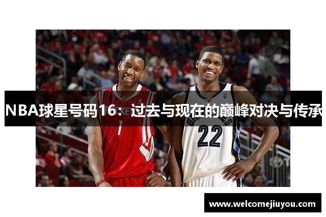 NBA球星号码16：过去与现在的巅峰对决与传承