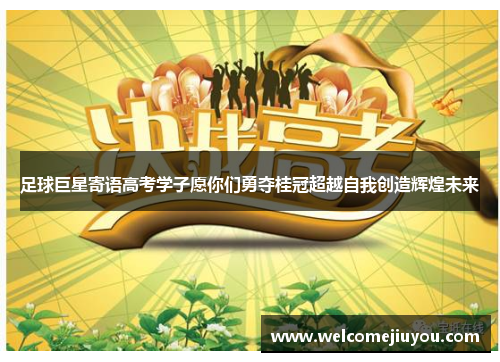 足球巨星寄语高考学子愿你们勇夺桂冠超越自我创造辉煌未来
