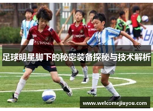 足球明星脚下的秘密装备探秘与技术解析